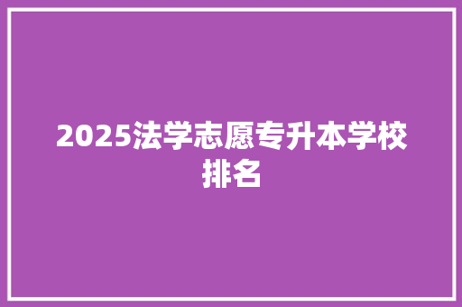 2025法学志愿专升本学校排名