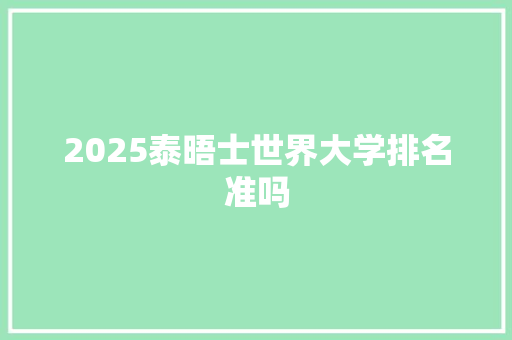 2025泰晤士世界大学排名准吗 求职信范文