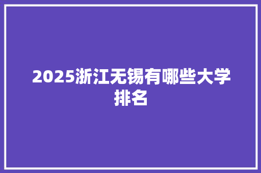 2025浙江无锡有哪些大学排名