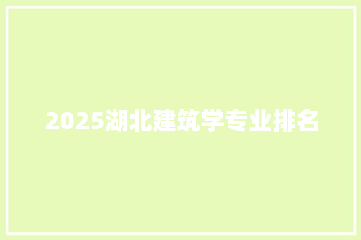 2025湖北建筑学专业排名 论文范文