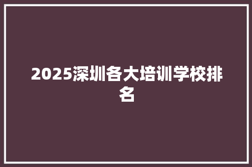 2025深圳各大培训学校排名