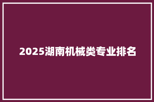 2025湖南机械类专业排名