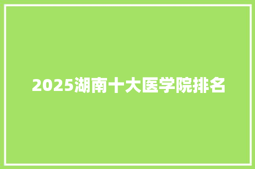 2025湖南十大医学院排名