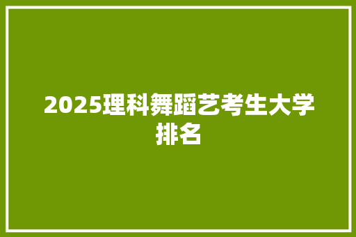 2025理科舞蹈艺考生大学排名