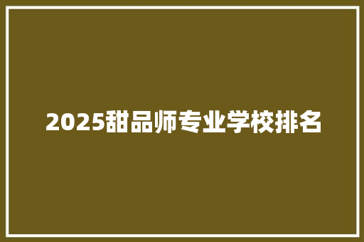 2025甜品师专业学校排名