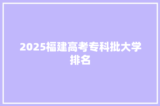 2025福建高考专科批大学排名