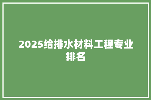 2025给排水材料工程专业排名 求职信范文