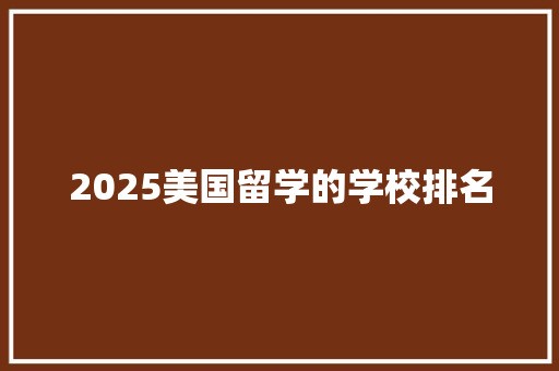 2025美国留学的学校排名