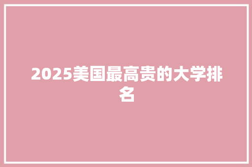 2025美国最高贵的大学排名