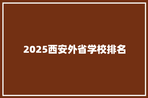 2025西安外省学校排名