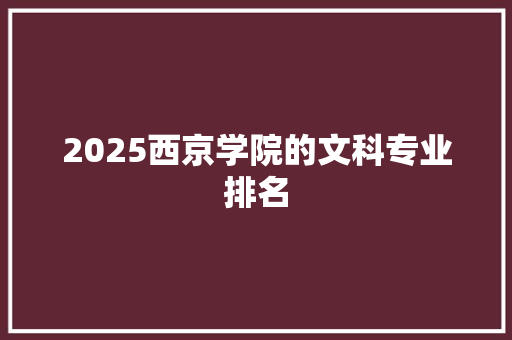 2025西京学院的文科专业排名