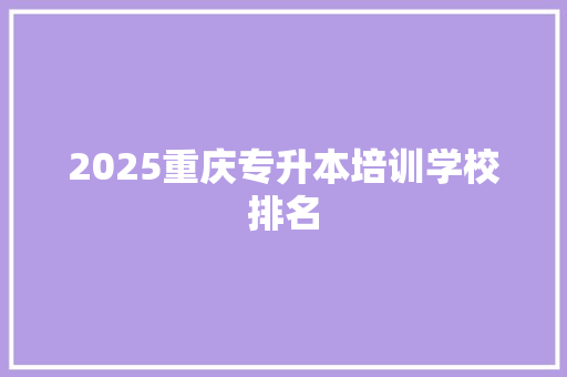 2025重庆专升本培训学校排名