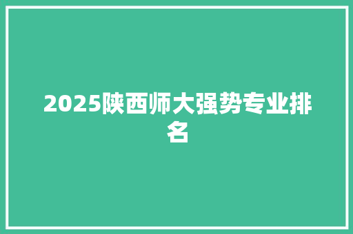 2025陕西师大强势专业排名