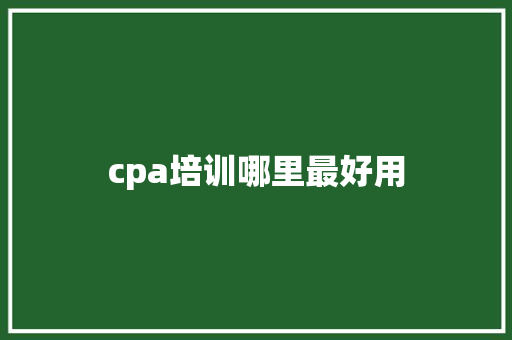 cpa培训哪里最好用