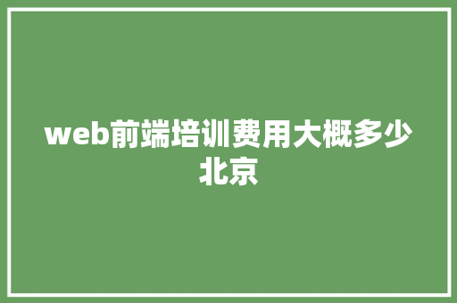 web前端培训费用大概多少北京