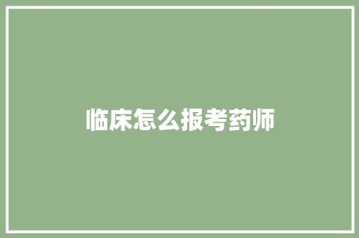 临床怎么报考药师 申请书范文