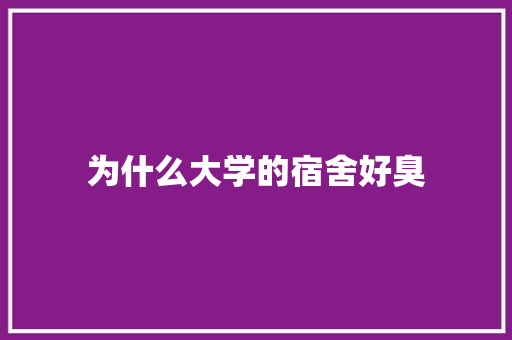 为什么大学的宿舍好臭