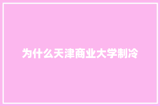 为什么天津商业大学制冷