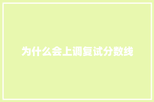 为什么会上调复试分数线 报告范文