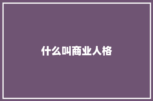 什么叫商业人格 书信范文