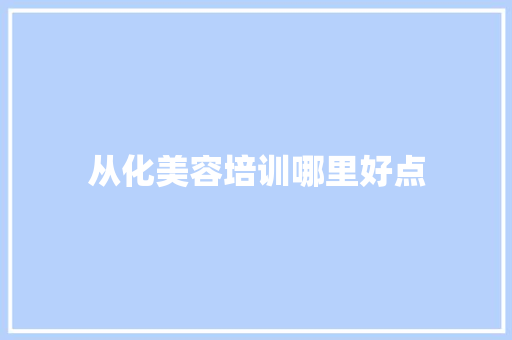 从化美容培训哪里好点