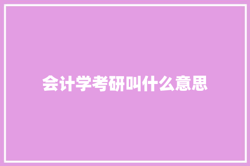 会计学考研叫什么意思