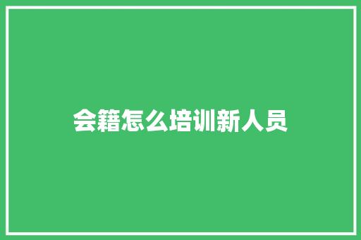 会籍怎么培训新人员