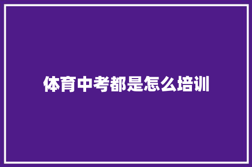 体育中考都是怎么培训 申请书范文