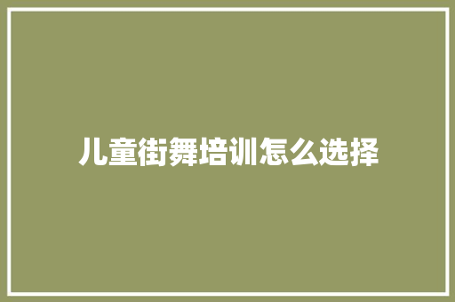 儿童街舞培训怎么选择