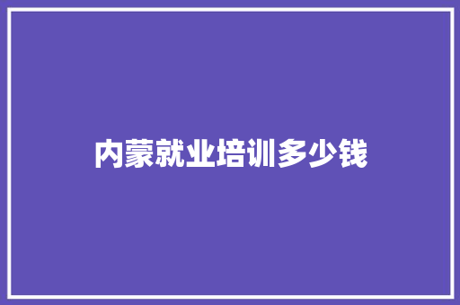 内蒙就业培训多少钱 演讲稿范文