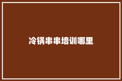 冷锅串串培训哪里