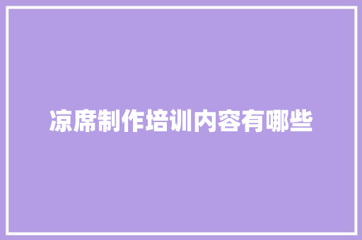 凉席制作培训内容有哪些