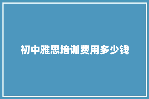 初中雅思培训费用多少钱 申请书范文