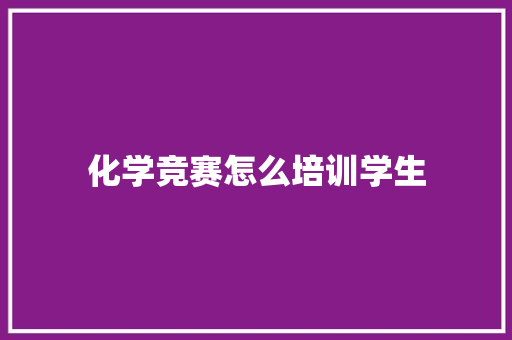 化学竞赛怎么培训学生