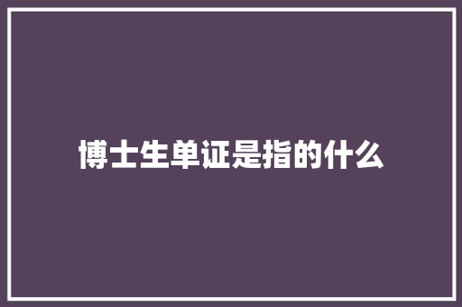 博士生单证是指的什么