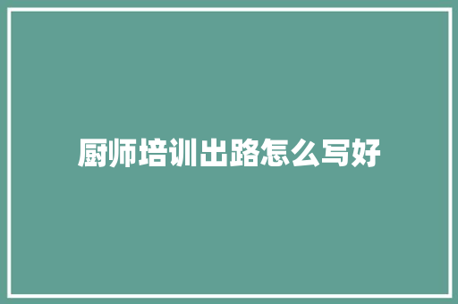 厨师培训出路怎么写好