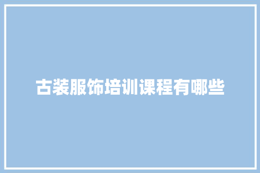 古装服饰培训课程有哪些