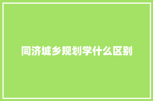 同济城乡规划学什么区别