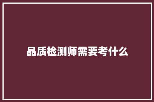 品质检测师需要考什么