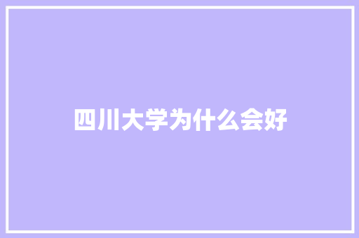 四川大学为什么会好 求职信范文