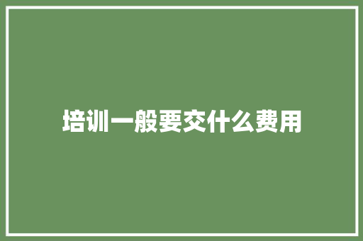 培训一般要交什么费用 申请书范文