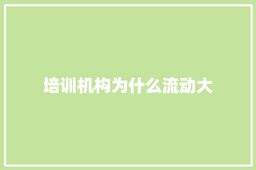 培训机构为什么流动大 会议纪要范文