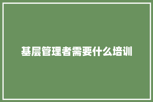 基层管理者需要什么培训