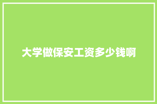 大学做保安工资多少钱啊 报告范文