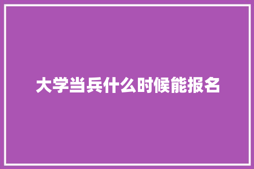 大学当兵什么时候能报名 申请书范文