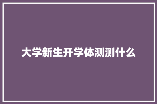 大学新生开学体测测什么