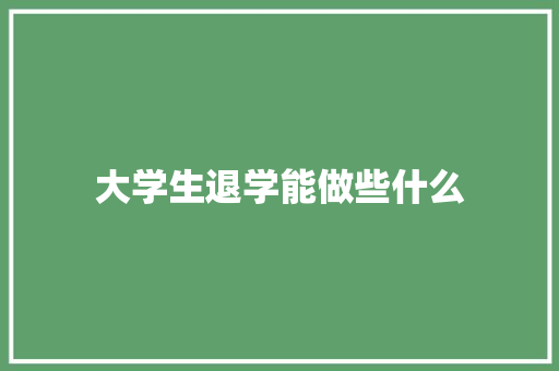 大学生退学能做些什么