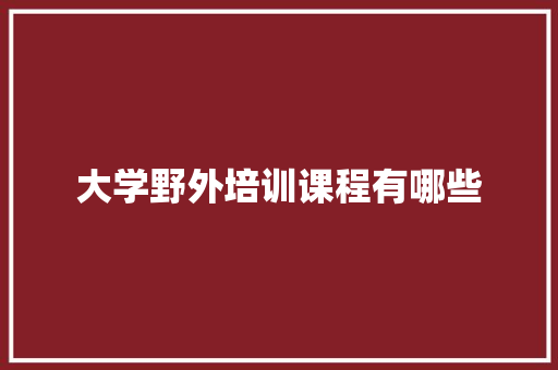 大学野外培训课程有哪些