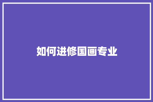 如何进修国画专业