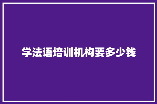 学法语培训机构要多少钱